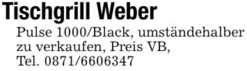 Tischgrill Weber Pulse 1000/Black, umständehalber zu verkaufen, Preis VB,Tel. ***