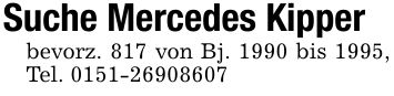 Suche Mercedes Kipperbevorz. 817 von Bj. 1990 bis 1995, Tel. ***