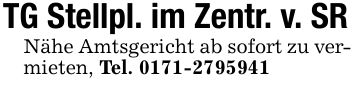 TG Stellpl. im Zentr. v. SR Nähe Amtsgericht ab sofort zu vermieten, Tel. ***