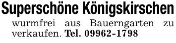 Superschöne Königskirschenwurmfrei aus Bauerngarten zu verkaufen. Tel. ***