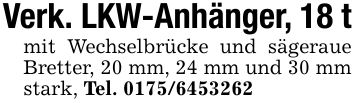 Verk. LKW-Anhänger, 18 tmit Wechselbrücke und sägeraue Bretter, 20 mm, 24 mm und 30 mm stark, Tel. ***