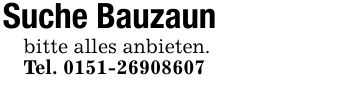 Suche Bauzaunbitte alles anbieten.Tel. ***