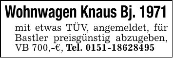 Wohnwagen Knaus Bj. 1971mit etwas TÜV, angemeldet, für Bastler preisgünstig abzugeben, VB 700,-€, Tel. ***