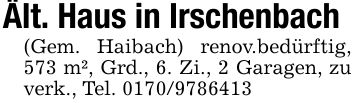 Ält. Haus in Irschenbach(Gem. Haibach) renov.bedürftig, 573 m², Grd., 6. Zi., 2 Garagen, zu verk., Tel. ***