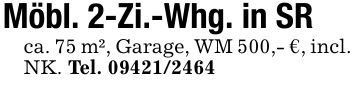 Möbl. 2-Zi.-Whg. in SRca. 75 m², Garage, WM 500,- €, incl. NK. Tel. ***