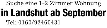 Suche eine 1-2 Zimmer Wohnung in Landshut ab SeptemberTel: ***