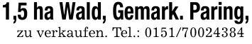 1,5 ha Wald, Gemark. Paring,zu verkaufen. Tel.: ***