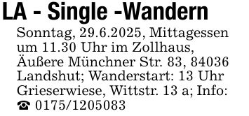 LA - Single -WandernSonntag, 29.6.2025, Mittagessen um 11.30 Uhr im Zollhaus,Äußere Münchner Str. 83, 84036Landshut; Wanderstart: 13 UhrGrieserwiese, Wittstr. 13 a; Info: _ ***