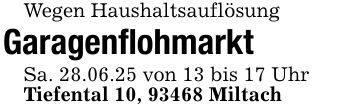 Wegen HaushaltsauflösungGaragenflohmarktSa. 28.06.25 von 13 bis 17 UhrTiefental 10, 93468 Miltach