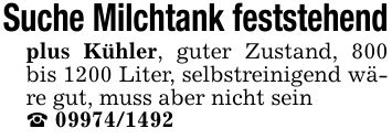 Suche Milchtank feststehendplus Kühler, guter Zustand, 800 bis 1200 Liter, selbstreinigend wäre gut, muss aber nicht sein_ ***