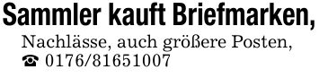 Sammler kauft Briefmarken, Nachlässe, auch größere Posten, ***