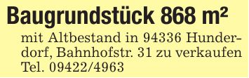 Baugrundstück 868 m²mit Altbestand in 94336 Hunderdorf, Bahnhofstr. 31 zu verkaufen Tel. ***
