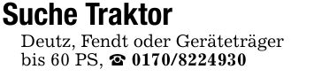 Suche TraktorDeutz, Fendt oder Geräteträgerbis 60 PS, _ ***