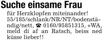 Suche einsame Fraufür Herzklopfen miteinander!55/185/schlank/NR/NT/bodenständig/nett, _ ***, +WA, meld di af an Ratsch, beiss ned küsse lieber!!