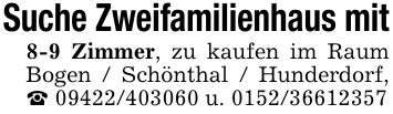 Suche Zweifamilienhaus mit8-9 Zimmer, zu kaufen im Raum Bogen / Schönthal / Hunderdorf, _ *** u. ***