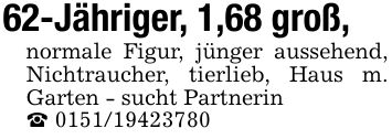 62-Jähriger, 1,68 groß,normale Figur, jünger aussehend, Nichtraucher, tierlieb, Haus m. Garten - sucht Partnerin_ ***
