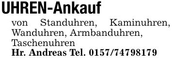 UHREN-Ankaufvon Standuhren, Kaminuhren, Wanduhren, Armbanduhren,TaschenuhrenHr. Andreas Tel. ***