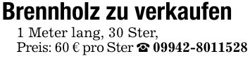 Brennholz zu verkaufen 1 Meter lang, 30 Ster,Preis: 60 € pro Ster _ ***