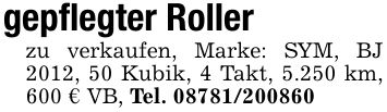gepflegter Rollerzu verkaufen, Marke: SYM, BJ 2012, 50 Kubik, 4 Takt, 5.250 km, 600 € VB, Tel. ***