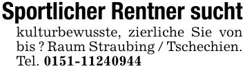 Sportlicher Rentner suchtkulturbewusste, zierliche Sie von bis ? Raum Straubing / Tschechien. Tel. ***