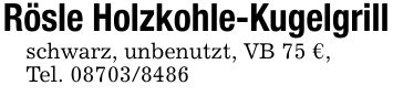 Rösle Holzkohle-Kugelgrillschwarz, unbenutzt, VB 75 €, Tel. ***