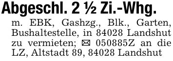 Abgeschl. 2 1/2 Zi.-Whg.m. EBK, Gashzg., Blk., Garten, Bushaltestelle, in 84028 Landshut zu vermieten; _ ***Z an die LZ, Altstadt 89, 84028 Landshut