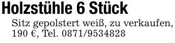Holzstühle 6 StückSitz gepolstert weiß, zu verkaufen, 190 €, Tel. ***
