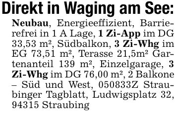 Direkt in Waging am See: Neubau, Energieeffizient, Barrierefrei in 1 A Lage, 1 Zi-App im DG 33,53 m², Südbalkon, 3 Zi-Whg im EG 73,51 m², Terasse 21,5m² Gartenanteil 139 m², Einzelgarage, 3 Zi-Whg im DG 76,00 m², 2 Balkone - Süd und West, ***Z Straubinger Tagblatt, Ludwigsplatz 32, 94315 Straubing