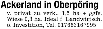 Ackerland in Oberpöringv. privat zu verk., 1,5 ha + ggfs. Wiese 0,3 ha. Ideal f. Landwirtsch. o. Investition, Tel. ***
