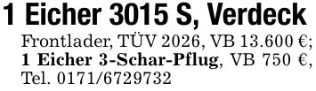 1 Eicher 3015 S, VerdeckFrontlader, TÜV 2026, VB 13.600 €; 1 Eicher 3-Schar-Pflug, VB 750 €, Tel. ***
