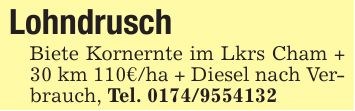 Lohndrusch Biete Kornernte im Lkrs Cham + 30 km 110€/ha + Diesel nach Verbrauch, Tel. ***