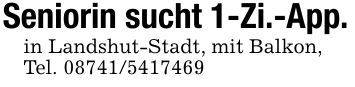 Seniorin sucht 1-Zi.-App.in Landshut-Stadt, mit Balkon,Tel. ***