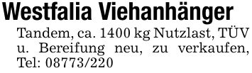 Westfalia ViehanhängerTandem, ca. 1400 kg Nutzlast, TÜV u. Bereifung neu, zu verkaufen, Tel: ***