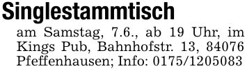 Singlestammtischam Samstag, 7.6., ab 19 Uhr, im Kings Pub, Bahnhofstr. 13, 84076 Pfeffenhausen; Info: ***