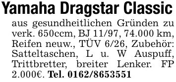 Yamaha Dragstar Classicaus gesundheitlichen Gründen zu verk. 650ccm, BJ 11/97, 74.000 km, Reifen neuw., TÜV 6/26, Zubehör: Satteltaschen, L u. W Auspuff, Trittbretter, breiter Lenker. FP 2.000€. Tel. ***