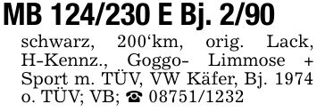 MB *** E Bj. 2/90schwarz, 200'km, orig. Lack, H-Kennz., Goggo- Limmose + Sport m. TÜV, VW Käfer, Bj. 1974 o. TÜV; VB; _ ***