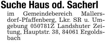 Suche Haus od. Sacherlim Gemeindebereich Mallersdorf-Pfaffenberg, Lkr. SR u. Umgebung ***Z Landshuter Zeitung, Hauptstr. 38, 84061 Ergoldsbach