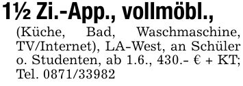 1 1/2 Zi.-App., vollmöbl.,(Küche, Bad, Waschmaschine, TV/Internet), LA-West, an Schüler o. Studenten, ab 1.6., 430.- € + KT; Tel. ***