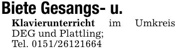 Biete Gesangs- u.Klavierunterricht im Umkreis DEG und Plattling;Tel. ***