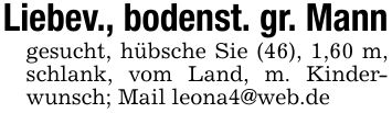 Liebev., bodenst. gr. Manngesucht, hübsche Sie (46), 1,60 m, schlank, vom Land, m. Kinderwunsch; Mail leona4@web.de