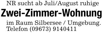 NR sucht ab Juli/August ruhigeZwei-Zimmer-Wohnungim Raum Silbersee / Umgebung.Telefon (09673) ***
