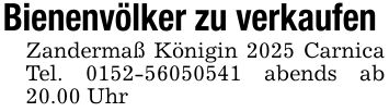 Bienenvölker zu verkaufen Zandermaß Königin 2025 Carnica Tel. *** abends ab 20.00 Uhr