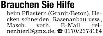Brauchen Sie Hilfebeim Pflastern (Granit/Beton), Hecken schneiden, Rasenanbau usw., Masch. vorh. E-Mail: reiner.hierl@gmx.de, ***