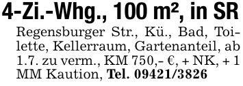 4-Zi.-Whg., 100 m², in SRRegensburger Str., Kü., Bad, Toilette, Kellerraum, Gartenanteil, ab 1.7. zu verm., KM 750,- €, + NK, + 1 MM Kaution, Tel. ***