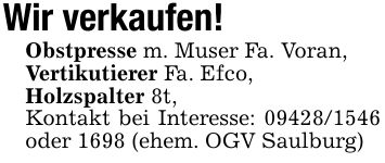 Wir verkaufen!Obstpresse m. Muser Fa. Voran,Vertikutierer Fa. Efco,Holzspalter 8t, Kontakt bei Interesse: *** oder 1698 (ehem. OGV Saulburg)