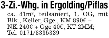 3-Zi.-Whg. in Ergolding/Piflasca. 81m², teilsaniert, 1. OG, mit Blk., Keller, Gge., KM 890€ +NK 240€ + Gge 40€, KT 2MM;Tel. ***