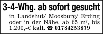 3-4-Whg. ab sofort gesuchtin Landshut/ Moosburg/ Erding oder in der Nähe. ab 65 m², bis 1.200,-€ kalt. _ ***