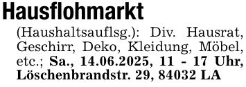 Hausflohmarkt(Haushaltsauflsg.): Div. Hausrat, Geschirr, Deko, Kleidung, Möbel, etc.; Sa., 14.06.2025, 11 - 17 Uhr, Löschenbrandstr. 29, 84032 LA