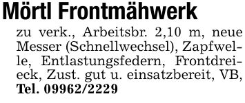 Mörtl Frontmähwerkzu verk., Arbeitsbr. 2,10 m, neue Messer (Schnellwechsel), Zapfwelle, Entlastungsfedern, Frontdreieck, Zust. gut u. einsatzbereit, VB, Tel. ***