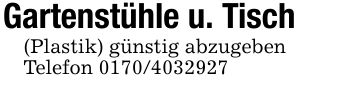Gartenstühle u. Tisch (Plastik) günstig abzugebenTelefon ***